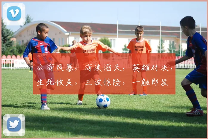 公海风暴，海浪滔天，英雄对决，生死攸关，三波惊险，一触即发