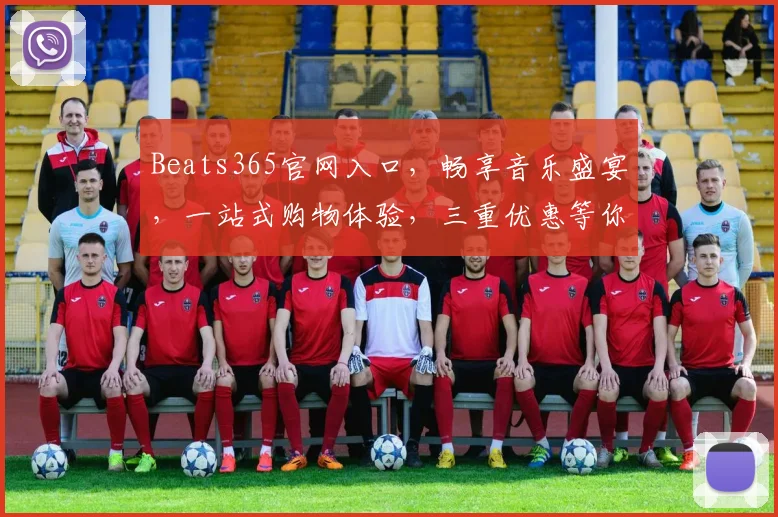 Beats365官网入口，畅享音乐盛宴，一站式购物体验，三重优惠等你来，独家福利，不容错过